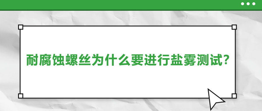 耐腐蝕螺絲為什么要進行鹽霧測試？