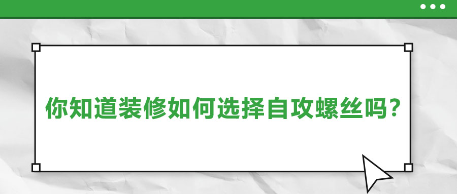 你知道裝修如何選擇自攻螺絲嗎？