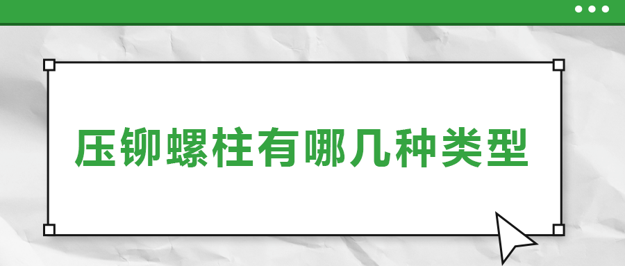 壓鉚螺柱有哪幾種類(lèi)型