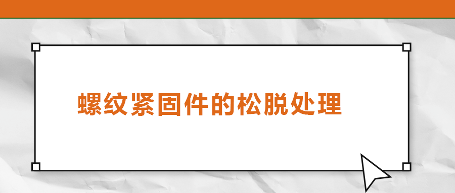 螺紋緊固件的松脫處理，您了解嗎