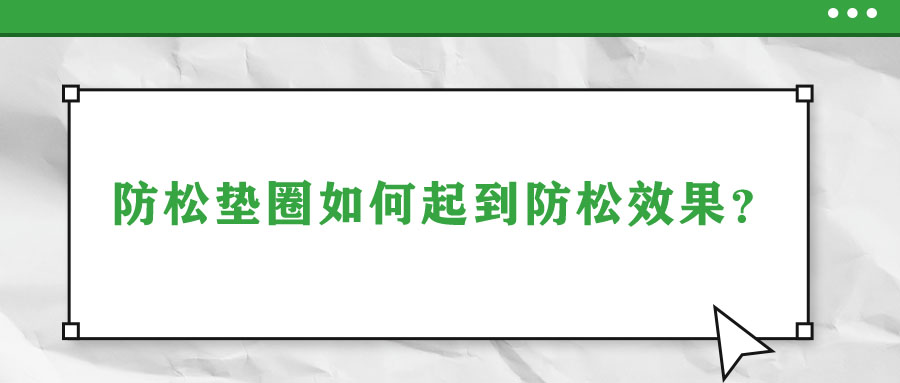 防松墊圈如何起到防松效果？